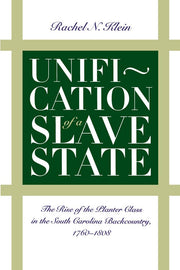 Unification of a Slave State: The Rise of the Planter Class in the South Carolina Backcountry, 1760-1808 (Published by the Omohundro Institute of ... and the University of North Carolina Pres used book depot