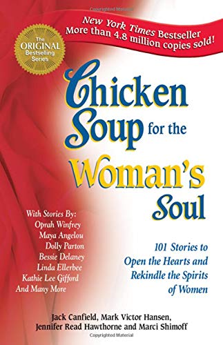 Chicken Soup for the Womans Soul: 101 Stories to Open the Hearts and Rekindle the Spirits of Women Chicken Soup for the Soul Jack Canfield; Mark Victor Hansen; Jennifer Read Hawthorne and Marci Shimoff