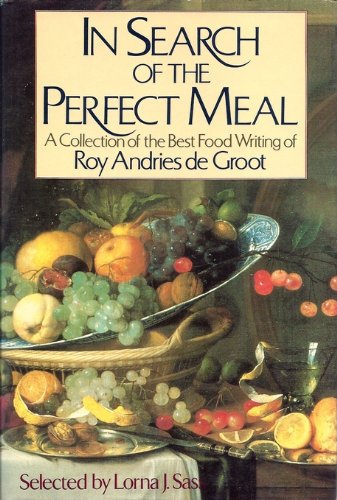 In Search of the Perfect Meal: A Collection of the Best Food Writing of Roy Andries De Groot De Groot, Roy Andries and Sass, Lorna