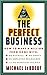 PERFECT BUSINESS: How to Make a Million from Home with No Payroll, No Employee Headaches, No Debts and No Sleepless Nights Leboeuf, Michael