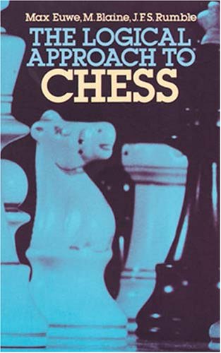 The Logical Approach to Chess Max Euwe; M Blaine and JFS Rumble