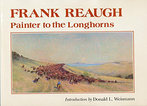 Frank Reaugh: Painter to the Longhorns (Joe and Betty Moore Texas Art Series)