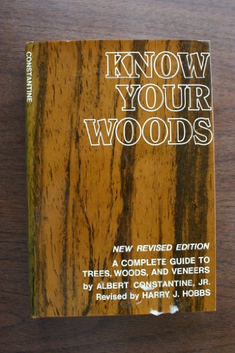 Know Your Woods: A Complete Guide to Trees, Woods, and Veneers [Hardcover] Albert J Constantine; Harry J Hobbs