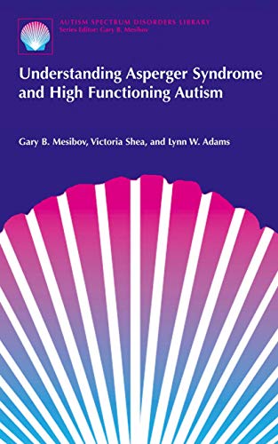 Understanding Asperger Syndrome and High Functioning Autism The Autism Spectrum Disorders Library, 1 [Paperback] B Mesibov, Gary; Shea, Victoria and W Adams, Lynn