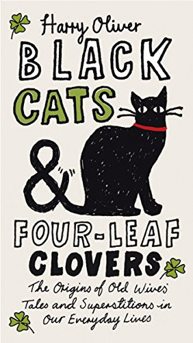 Black Cats  FourLeaf Clovers: The Origins of Old Wives Tales and Superstitions in Our Everyday Lives [Paperback] Oliver, Harry