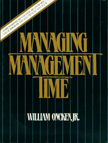 Managing Management Time: Whos Got the Monkey? William Oncken and Kenneth H Blanchard