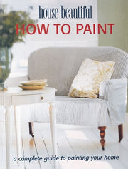 How to Paint: A Complete Guide to Painting Your Home (House Beautiful) used book depot
