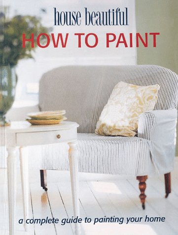How to Paint: A Complete Guide to Painting Your Home (House Beautiful) used book depot