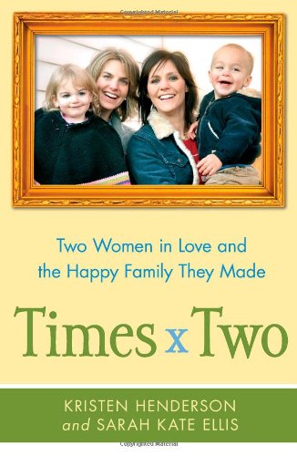 Times Two: Two Women in Love and the Happy Family They Made Henderson, Kristen and Ellis, Sarah