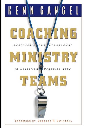 Coaching Ministry Teams Leadership And Management In Christian Organizations Gangel, Kenneth O and Swindoll, Charles R
