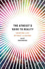 The Atheist's Guide to Reality: Enjoying Life without Illusions