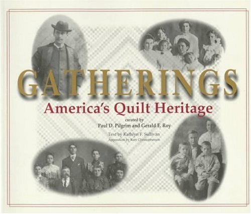 Gatherings: Americas Quilt Heritage Sullivan, Kathlyn; Christopherson, Katy; Roy, Gerald E; Pilgrim, Paul D and Maqs
