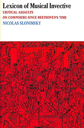 Lexicon of Musical Invective: Critical Assaults on Composers Since Beethovens Time Slonimsky, Nicolas