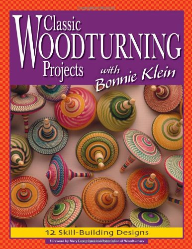 Classic Woodturning Projects with Bonnie Klein: 12 SkillBuilding Designs Klein, Bonnie