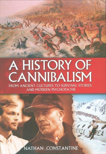 A History of Cannibalism: From Ancient Cultures to Survival Stories And Modern Psychopaths Constantine, Nathan