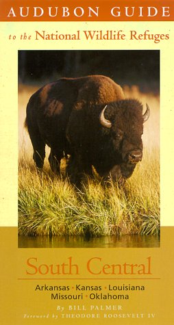 Audubon Guide to the National Wildlife Refuges: South Central: Arkansas, Kansas, Louisiana, Missouri, Oklahoma Bill Palmer
