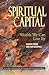 Spiritual Capital: Wealth We Can Live By [Hardcover] Zohar, Danah and Marshall, Ian