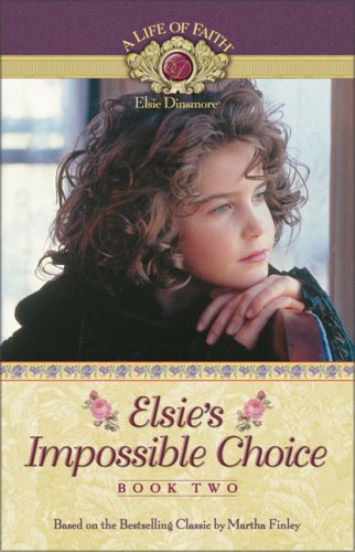 Elsies Impossible Choice Life of Faith, A: Elsie Dinsmore Series Mission City Press  Inc and Finley, Martha