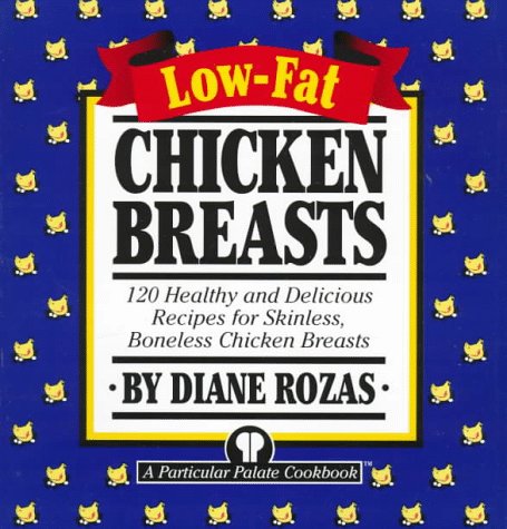 LowFat Chicken Breasts: 120 Healthy and Delicious Recipes for Skinless, Boneless Chicken Breasts Rozas, Diane