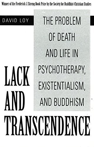 Lack and Transcendence: The Problem of Death and Life in Psychotherapy, Existentialism, and Buddhism Loy, David