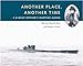 Another Place, Another Time: A Uboat Officers Wartime Album Hirschmann, Werner; Graves, Donald E; Mulligan, Timothy P and Johnson, Christopher