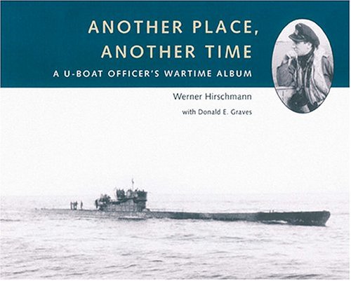 Another Place, Another Time: A Uboat Officers Wartime Album Hirschmann, Werner; Graves, Donald E; Mulligan, Timothy P and Johnson, Christopher