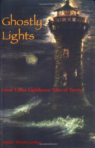 Ghostly Lights: Great Lakes Lighthouse Tales of Terror [Paperback] HivertCarthew, Annick