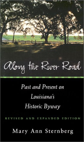 Along the River Road: Past and Present on Louisianas Historic Byway Sternberg, Mary Ann
