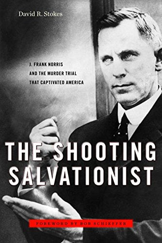 The Shooting Salvationist: J Frank Norris and the Murder Trial that Captivated America Stokes, David R and Schieffer, Bob