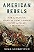 American Rebels: How the Hancock, Adams, and Quincy Families Fanned the Flames of Revolution