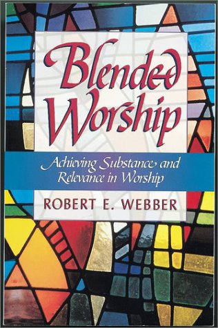 Blended Worship: Achieving Substance and Relevance in Worship Webber, Robert E