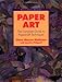 Paper Art: The Complete Guide to Papercraft Techniques (Watson-Guptill Crafts)