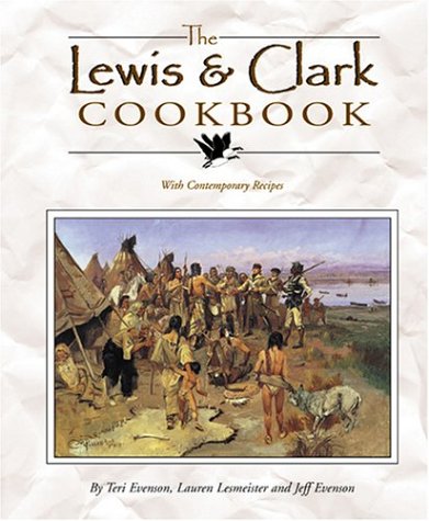 The Lewis  Clark Cookbook: With Contemporary Recipes Lewis  Clark Expedition Teri Evenson; Lauren Lesmeister and Jeff Evenson