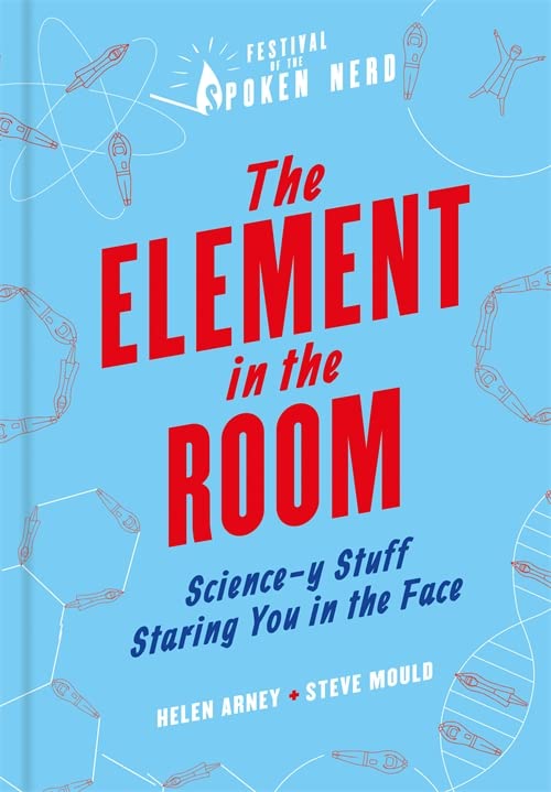 The Element in the Room: Sciencey Stuff Staring You in the Face Arney, Helen and Mould, Steve