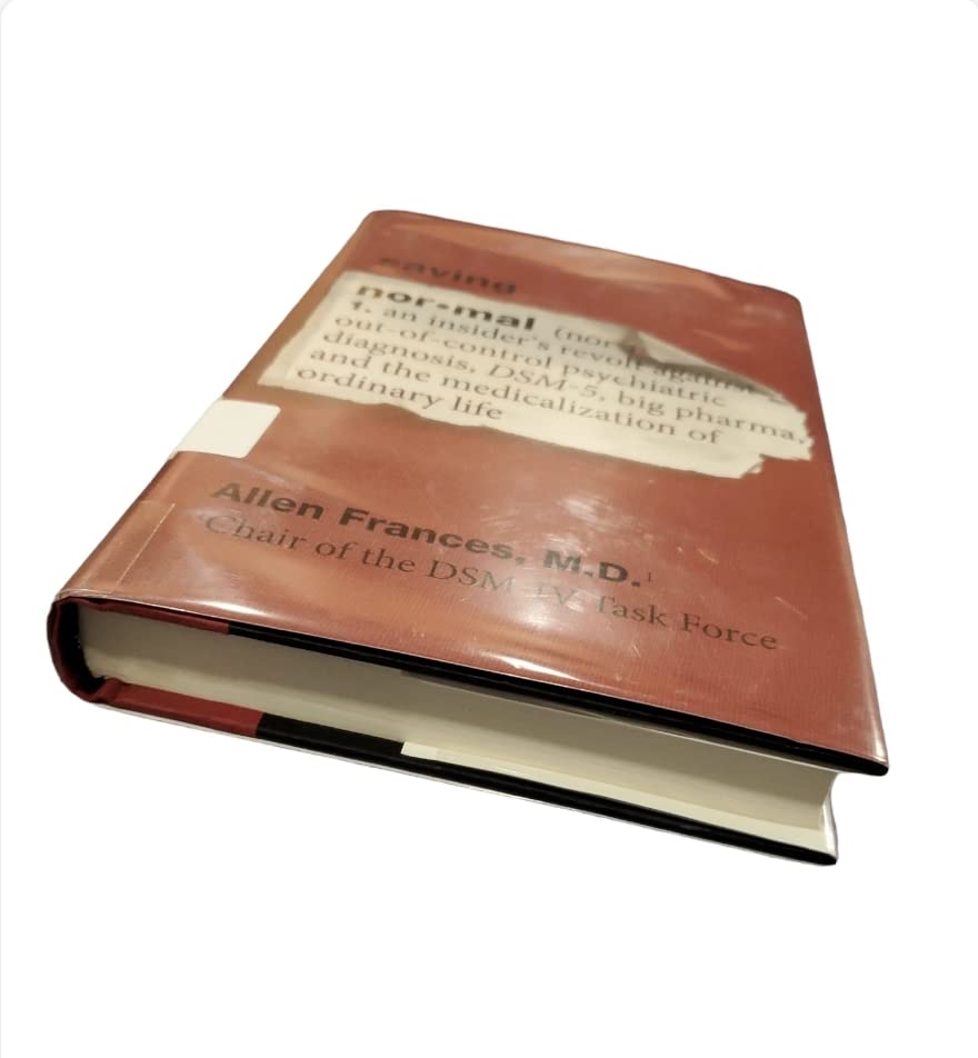 Saving Normal: An Insider's Revolt Against Out-of-Control Psychiatric Diagnosis, DSM-5, Big Pharma, and the Medicalization of Ordinary Life
