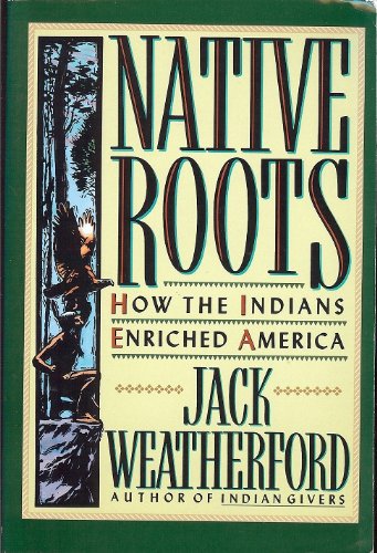 Native Roots: How the Indians Enriched America Weatherford, Jack