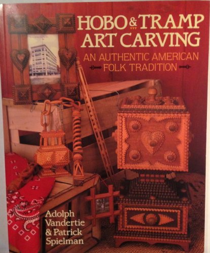 Hobo  Tramp Art Carving: An Authentic American Folk Tradition Vandertie, Adolph and Spielman, Patrick