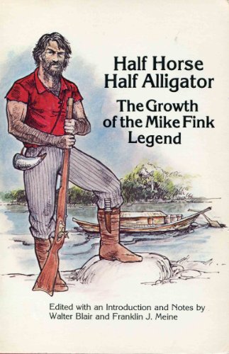 Half Horse, Half Alligator: The Growth of the Mike Fink Legend Blair, Walter and Meine, Franklin J