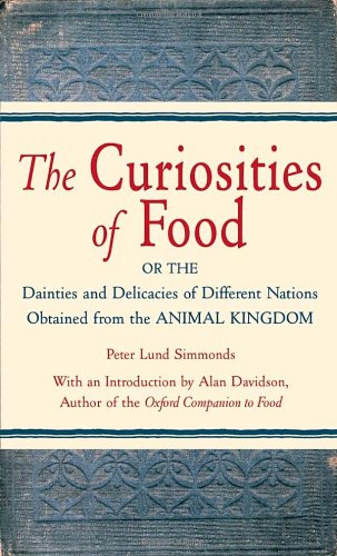 The Curiosities of Food: Or the Dainties and Delicacies of Different Nations Obtained from the Animal Kingdom Lund Simmonds, Peter; Simmonds, PL and Davidson, Alan