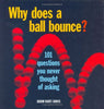 Why Does a Ball Bounce?: 101 Questions You Never Thought of Asking HartDavis, Adam