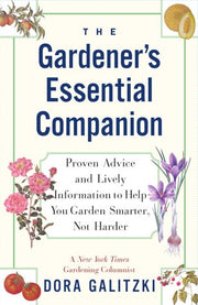 The GARDENER'S ESSENTIAL COMPANION: Proven Advice and Lively Information to Help You Garden Smarter, Not Harder