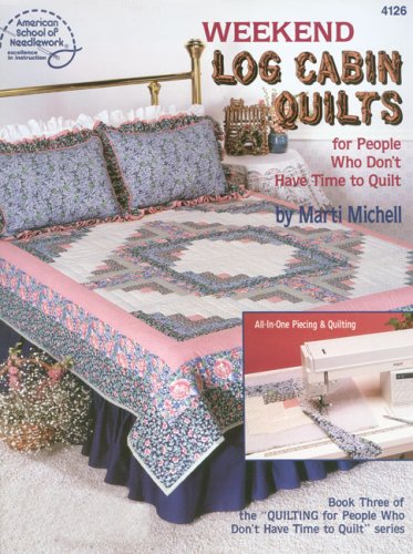 Weekend Log Cabin Quilts for People Who Dont Have Time to Quilt, Book 3 American School of Needlework, No 4126 Marti Michell