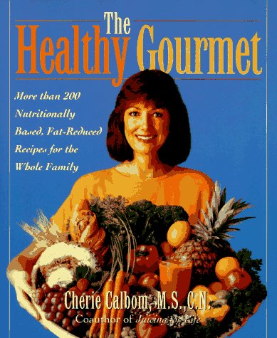 The Healthy Gourmet: More Than 200 Nutritionally Based, FatReduced Recipes for the Whole Family Calbom MS  CNN, Cherie