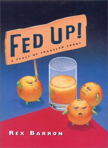 Fed Up: A Feast of Frazzled Foods Barron, Rex