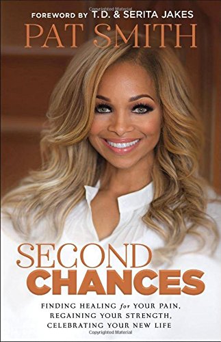 Second Chances: Finding Healing for Your Pain, Regaining Your Strength, Celebrating Your New Life Smith, Pat; Jakes, TD and Jakes, Serita