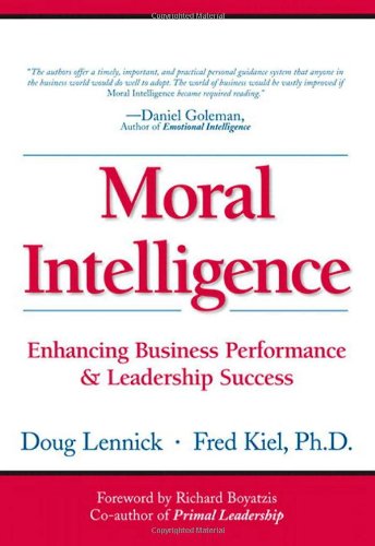 Moral Intelligence: Enhancing Business Performance and Leadership Success Lennick, Doug and Kiel, Fred