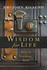 Wisdom for Life: Keys to Finishing Well Bisagno, John