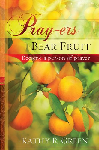Prayers Bear Fruit: Become a Person of Prayer Green, Ms Kathy