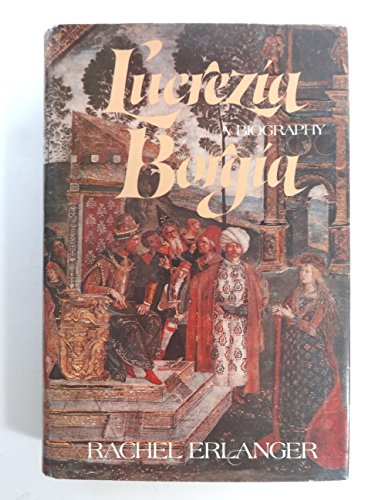 Lucrezia Borgia: A Biography Rachel Erlanger