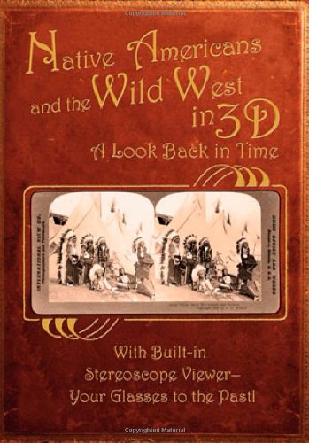 Native Americans & the Wild West in 3D: A Look Back in Time: With Built-in Stereoscope Viewer - Your Glasses to the Past! used book depot
